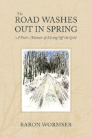 The Road Washes Out in Spring: A Poet’s Memoir of Living Off the Grid 1684581605 Book Cover