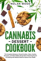 Cannabis Dessert Cookbook: The Complete Marijuana-Infused Candies, Cakes, Cookies, Brownies, and Other Edibles Recipe Book. Mastering the Art of Cooking with Medical Weed to Improve Your Health B089HZCGKH Book Cover