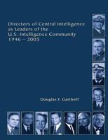 Directors of Central Intelligence and Leaders of the U.S. Intelligence Community 1478362650 Book Cover