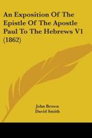 An Exposition Of The Epistle Of The Apostle Paul To The Hebrews V1 1436772869 Book Cover