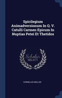 Spicilegium Animadversionum In Q. V. Catulli Carmen Epicum In Nuptias Petei Et Thetidos 1340523256 Book Cover