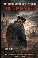 WAS BENITO MUSSOLINI’S EXECUTION JUSTICE OR REVENGE? B0GG6G1NGL Book Cover