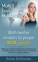 Mulit Level Marketing With twelve answers to proper MLM success: What you should consider before investing a lot of money and time in MLM, network marketing or referral marketing systems. 3751951059 Book Cover