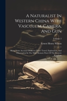 A Naturalist In Western China With Vasculum, Camera, And Gun: Being Some Account Of Eleven Years' Travel, Exploration, And Observation In The More Remote Parts Of The Flowery Kingdom; Volume 2 1022257978 Book Cover
