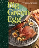 Big Green Egg Cookbook: Celebrating the Ultimate Cooking Experience 0740791451 Book Cover