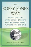 Bobby Jones Way, The: How to apply the Swing Secrets of Golf's All-Time Power-Control Player to Your Own Game 0060185155 Book Cover