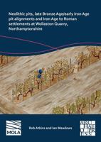 Neolithic Pits, Late Bronze Age/Early Iron Age Pit Alignments and Iron Age to Roman Settlements at Wollaston Quarry, Northamptonshire 1803277513 Book Cover