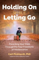 Holding On While Letting Go: Parenting Your Child Through the Four Freedoms of Adolescence 0757324231 Book Cover