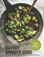 Savory Sprouts Guide: Tasty Recipes in an Easy to Follow Brussels Sprouts B0BZF7L2FD Book Cover