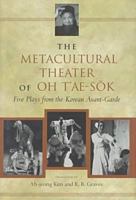 The Metacultural Theater of Oh T'Ae-Sok: Five Plays from the Korean Avant-Garde 0824821580 Book Cover