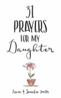 31 Prayers For My Daughter: Seeking God’s Perfect Will For Her 098636679X Book Cover