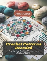 Crochet Patterns Decoded: A Step by Step Book for Newcomers to Read and Learn B0CMK4BLK5 Book Cover