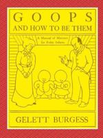 Goops and How to Be Them: A Manual of Manners for Polite Infants Inculcating Many Juvenile Virtues, etc.