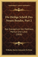 Die Heilige Schrift Des Neuen Bundes, Part 2: Das Evangelium Von Matthaus, Markus Und Lukas (1828) 116678584X Book Cover