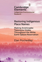 Restoring Indigenous Place Names: Making Anishinaabe Toponyms Visible Throughout the White Earth Ojibwe Reservation (Elements in Indigenous Environmental Research) 1009704575 Book Cover