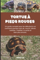TORTUE À PIEDS ROUGES: Un guide complet pour les débutants sur la façon de prendre soin, d'alimentation, d'élevage, de toilettage, d'habitat, de santé et bien plus encore. (French Edition) B0F2ZT4WCN Book Cover