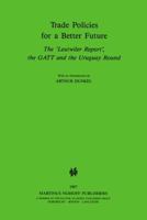 Trade Policies for a Better Future: The 'leutwiler Report', the GATT and the Uruguay Round 0898389259 Book Cover