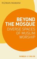 Beyond the Mosque: Diverse Spaces of Muslim Worship 1788315278 Book Cover