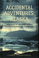 Accidental Adventures: Alaska: True Tales of Ordinary People Facing Danger in the Wilderness 1493044753 Book Cover