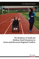 The Resilience of Small and Medium-Sized Enterprises in Goma amid Recurrent Regional Conflicts 9999341756 Book Cover