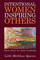 Intentional Women Inspiring Others : Stories, Poems, Art, Quotes, Leadership 1524545503 Book Cover