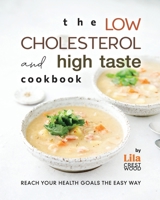 The Low Cholesterol and High Taste Cookbook: Reach Your Health Goals the Easy Way B0CK3M5FCN Book Cover