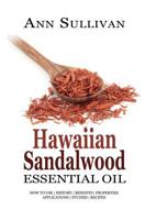 Hawaiian Sandalwood Essential Oil: Benefits, Properties, Applications, Studies & Recipes 154824323X Book Cover