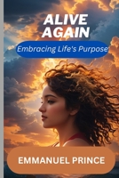 ALIVE AGAIN: Embracing Life's Purpose and Rediscovering the Joy of Living B0CHL9FLQT Book Cover