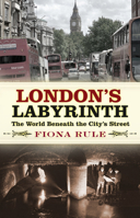 London's Labyrinth: The World Beneath the City's Streets 0750989971 Book Cover