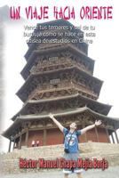 Un Viaje Hacia Oriente: Vence Tus Temores Y Sal de Tu Burbuja Como Se Hace En Esta Odisea de Estudios En China 1539139778 Book Cover