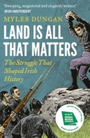 Land Is All That Matters: The Struggle That Shaped Irish History 1801108153 Book Cover
