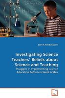 Investigating Science Teachers? Beliefs about Science and Teaching: Struggles in Implementing Science Education Reform in Saudi Arabia 3639074580 Book Cover