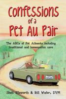 Confessions of a Pet Au Pair: The ABCs of pet ailments including traditional and homeopathic care 1596300906 Book Cover