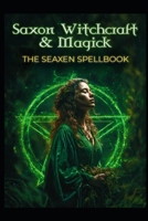 Saxon Witchcraft & Magick: The Seaxen Spellbook B0FLPJHL7S Book Cover