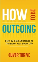 How to Be Outgoing: Step-by-Step Strategies to Transform Your Social Life B0CQCWVK8K Book Cover