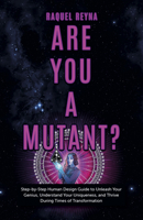 Are You a Mutant?: Step by Step Human Design Guide to Unleash Your Genius, Understand Your Uniqueness, and Thrive During Times of Transformation 1803411120 Book Cover