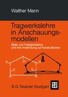 Tragwerkslehre in Anschauungsmodellen: Statik Und Festigkeitslehre Und Ihre Anwendung Auf Konstruktionen 3519052377 Book Cover