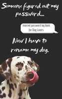 Internet Password Log Book for Dog Lovers: Someone figured out my password... Now I have to rename my dog Pocket size: 5” x 8” 1657955273 Book Cover