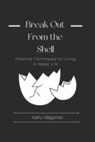 Break Out From the Shell: Effective Techniques for Living A Happy Life B0BGNDTP73 Book Cover