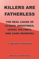 Killers Are Fatherless: The Real Cause Of School Shootings, Serial Killings, And Gang Murders 0999311131 Book Cover