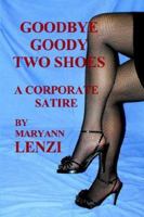 Goodbye Goody Two Shoes: A Corporate Satire 097118982X Book Cover