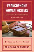 Francophone Women Writers: Feminisms, Postcolonialisms, Cross-Cultures 0739140310 Book Cover