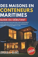 GUIDE DU DÉBUTANT DES MAISONS EN CONTENEURS MARITIMES: Guide pratique étape par étape pour concevoir et construire une maison conteneur abordable et ... à la loi, du début à la fin (French Edition) B0GCFTMLF6 Book Cover