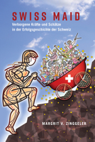 Swiss Maid: Verborgene Kraefte Und Schaetze in Der Erfolgsgeschichte Der Schweiz 1433156768 Book Cover