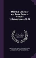 Monthly Consular and Trade Reports, Volume 10, issues 31-34 1377961834 Book Cover