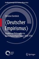 Deutscher Empirismus: Studien Zur Philosophie Im Deutschsprachigen Raum 1830-1930 3319396188 Book Cover