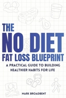 The "No Diet" Fat Loss Blueprint: Discover the most important factors you need to know to lose weight (excess body fat) and improve health B0DRXS69JY Book Cover