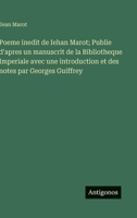 Poeme inedit de Iehan Marot; Publie d'apres un manuscrit de la Bibliotheque Imperiale avec une introduction et des notes par Georges Guiffrey (French Edition) 356323938X Book Cover