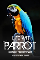 Life With Parrot: How Parrot /Masters View And Relate To Their Slaves: When Is Aversion Therapy Used B09C1FRJY4 Book Cover