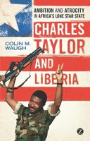 Charles Taylor and Liberia: Ambition and Atrocity in Africa's Lone Star State 1848138474 Book Cover